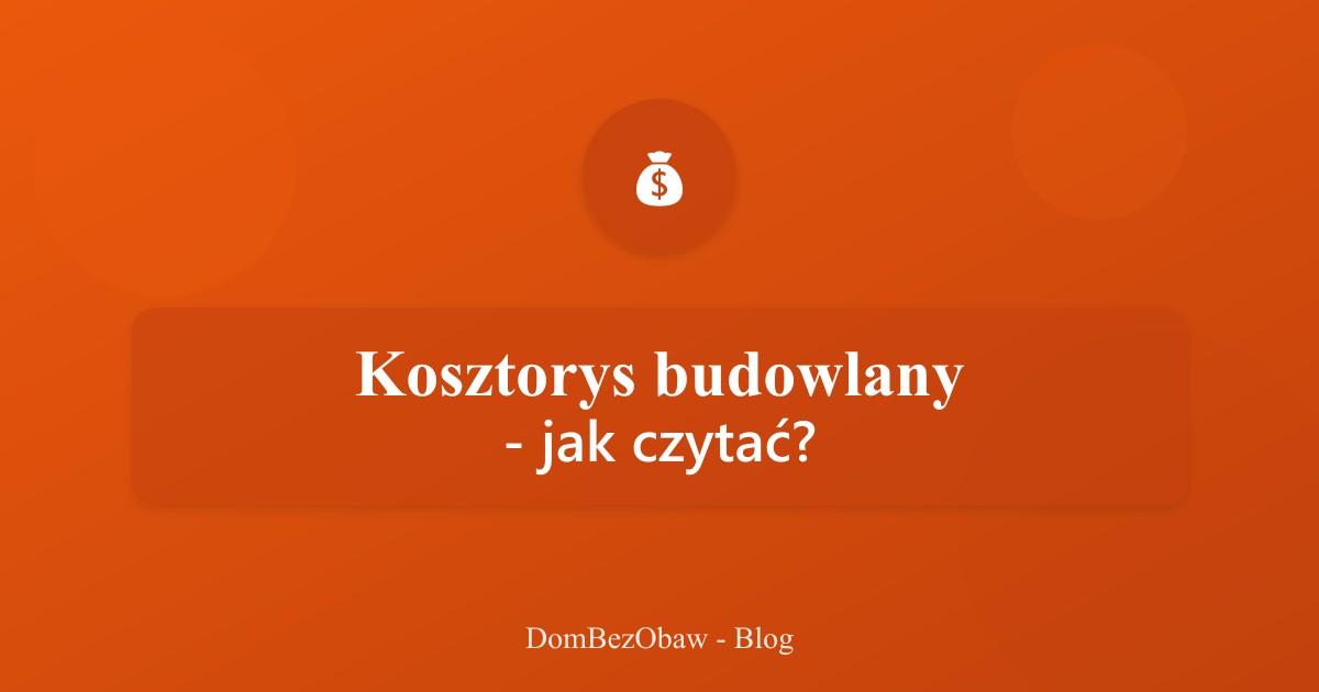 Kosztorys budowlany - jak czytać i rozumieć?